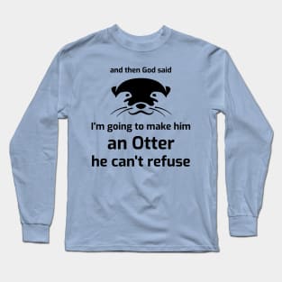 I’m going to make him an OTTER he can’t refuse Long Sleeve T-Shirt